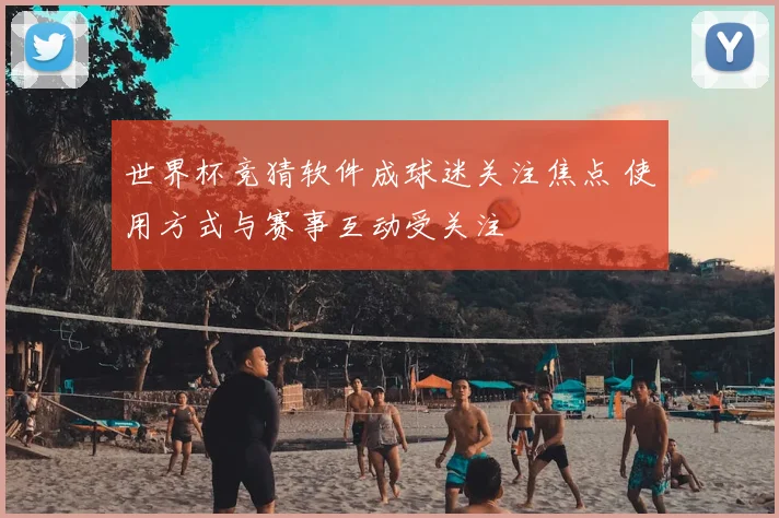 世界杯竞猜软件成球迷关注焦点 使用方式与赛事互动受关注