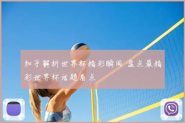 知乎解析世界杯精彩瞬间 盘点最精彩世界杯话题看点