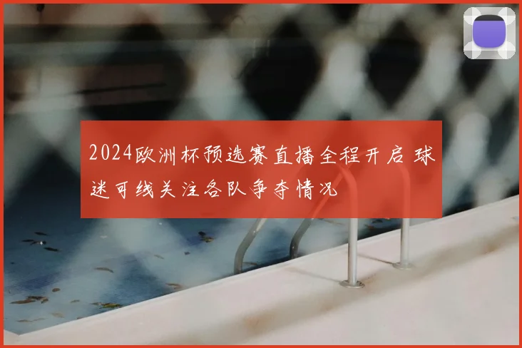 2024欧洲杯预选赛直播全程开启 球迷可线关注各队争夺情况