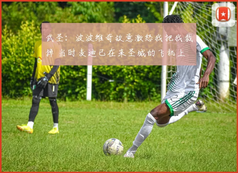 武圣:波波维奇故意激怒我把我裁掉 当时麦迪已在来圣城的飞机上