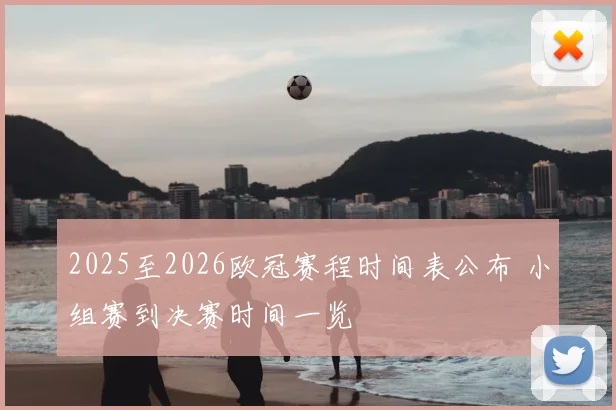 2025至2026欧冠赛程时间表公布 小组赛到决赛时间一览