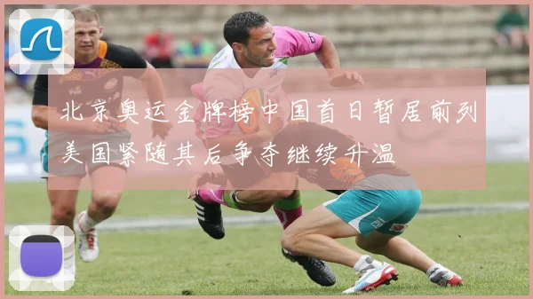 北京奥运金牌榜中国首日暂居前列美国紧随其后争夺继续升温