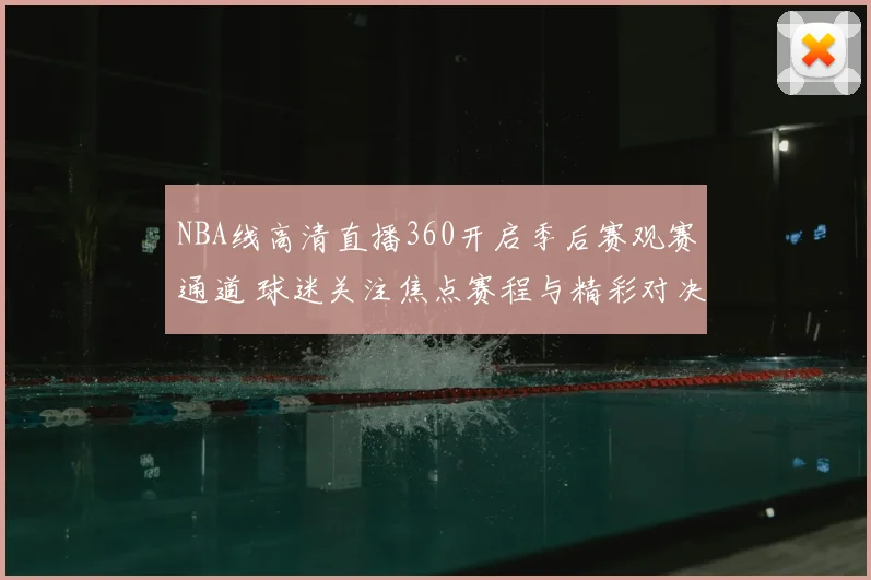 NBA线高清直播360开启季后赛观赛通道 球迷关注焦点赛程与精彩对决