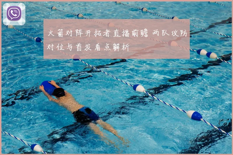 火箭对阵开拓者直播前瞻 两队攻防对位与首发看点解析
