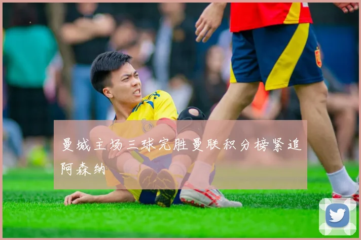 曼城主场三球完胜曼联积分榜紧追阿森纳